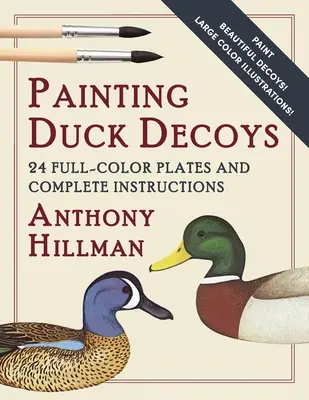 Peinture d'appelants de canard : 24 planches en couleurs et instructions complètes - Painting Duck Decoys: 24 Full-Color Plates and Complete Instructions