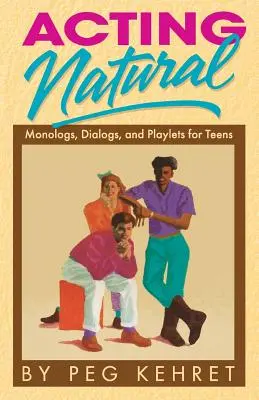 Agir naturellement : Monologues, dialogues et saynètes pour les adolescents - Acting Natural: Monologs, Dialogs, and Playlets for Teens