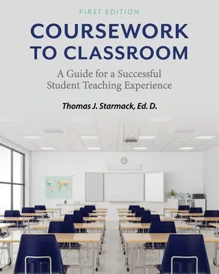 Du cours à la salle de classe : Un guide pour une expérience réussie de l'enseignement étudiant - Coursework to Classroom: A Guide for a Successful Student Teaching Experience