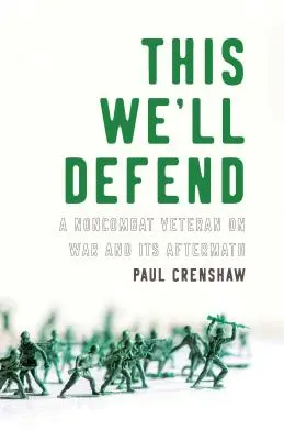 This We'll Defend : Un vétéran non combattant sur la guerre et ses conséquences - This We'll Defend: A Noncombat Veteran on War and Its Aftermath