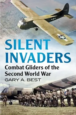 Les envahisseurs silencieux : Les planeurs de combat de la Seconde Guerre mondiale - Silent Invaders: Combat Gliders of the Second World War