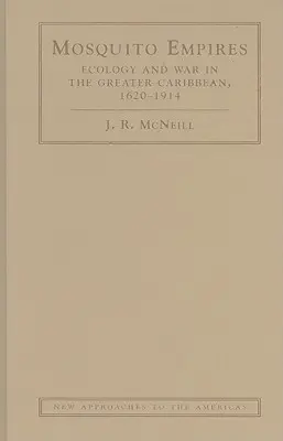 Empires des moustiques : Écologie et guerre dans la Grande Caraïbe, 1620-1914 - Mosquito Empires: Ecology and War in the Greater Caribbean, 1620-1914