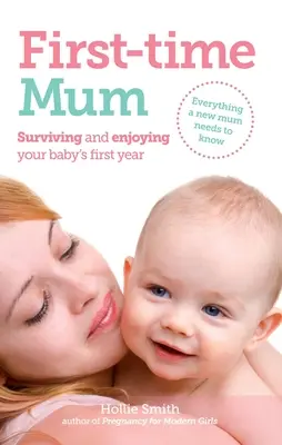 First-Time Mum : Survivre et profiter de la première année de votre bébé - First-Time Mum: Surviving and Enjoying Your Baby's First Year