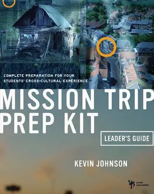 Mission Trip Prep Kit Leader's Guide : Une préparation complète pour l'expérience interculturelle de vos élèves - Mission Trip Prep Kit Leader's Guide: Complete Preparation for Your Students' Cross-Cultural Experience