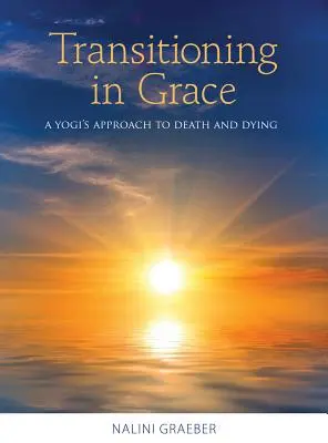 Transitionner dans la grâce : L'approche d'un yogi face à la mort et à l'agonie - Transitioning in Grace: A Yogi's Approach to Death and Dying