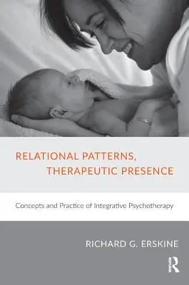 Modèles relationnels, présence thérapeutique : Concepts et pratique de la psychothérapie intégrative - Relational Patterns, Therapeutic Presence: Concepts and Practice of Integrative Psychotherapy