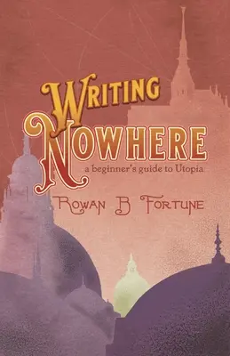 Écrire nulle part : un guide de l'utopie pour les débutants - Writing Nowhere: a Beginner's Guide to Utopia