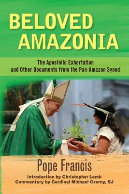 L'Amazonie bien-aimée : L'exhortation apostolique et d'autres documents du synode panamazonien - Beloved Amazonia: The Apostolic Exhortation and Other Documents from the Pan-Amazonian Synod