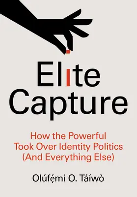 Elite Capture : Comment les puissants ont pris le contrôle de la politique identitaire (et de tout le reste) - Elite Capture: How the Powerful Took Over Identity Politics (and Everything Else)