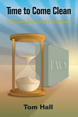 L'heure de la vérité : Sauver Jésus du christianisme - Time to Come Clean: Rescuing Jesus from Christianity