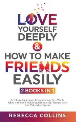 S'aimer profondément et se faire des amis facilement 2 livres en 1 - Love Yourself Deeply & How To Make Friends Easily 2 Books In 1