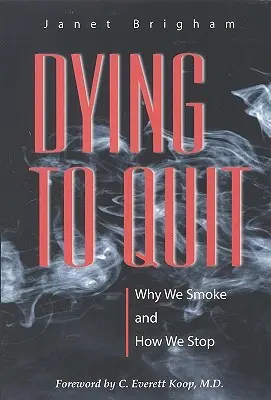 Mourir pour arrêter : Pourquoi nous fumons et comment nous arrêtons - Dying to Quit: Why We Smoke and How We Stop