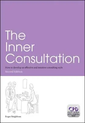 La consultation intérieure : Comment développer un style de consultation efficace et intuitif, deuxième édition - The Inner Consultation: How to Develop an Effective and Intuitive Consulting Style, Second Edition