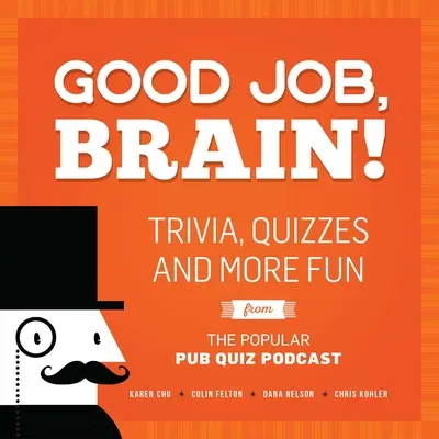 Good Job, Brain : Trivia, Quiz et autres divertissements du célèbre Pub Quiz Podcast - Good Job, Brain!: Trivia, Quizzes and More Fun from the Popular Pub Quiz Podcast