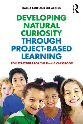 Développer la curiosité naturelle grâce à l'apprentissage par projet : Cinq stratégies pour les classes maternelles et primaires - Developing Natural Curiosity through Project-Based Learning: Five Strategies for the PreK-3 Classroom