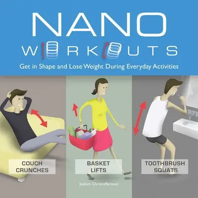 Nano Workouts : Se mettre en forme et perdre du poids au cours d'activités quotidiennes - Nano Workouts: Get in Shape and Lose Weight During Everyday Activities