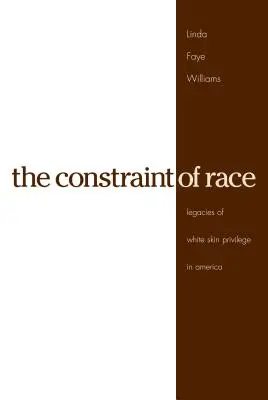 The Constraint of Race : Legacies of White Skin Privilege in America (La contrainte de la race : l'héritage du privilège de la peau blanche en Amérique) - The Constraint of Race: Legacies of White Skin Privilege in America
