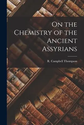 La chimie des anciens Assyriens - On the Chemistry of the Ancient Assyrians