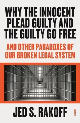 Pourquoi les innocents plaident coupables et les coupables sont libres : Et autres paradoxes de notre système juridique défaillant - Why the Innocent Plead Guilty and the Guilty Go Free: And Other Paradoxes of Our Broken Legal System