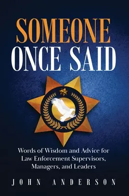 Quelqu'un a dit un jour : mots de sagesse et conseils pour les superviseurs, les gestionnaires et les dirigeants des forces de l'ordre - Someone Once Said: Words of Wisdom and Advice for Law Enforcement Supervisors, Managers, and Leaders