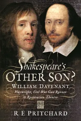 L'autre fils de Shakespeare ? William Davenant, dramaturge, coureur de canons de la guerre de Sécession et directeur d'un théâtre de la Restauration - Shakespeare's Other Son?: William Davenant, Playwright, Civil War Gun Runner and Restoration Theatre Manager