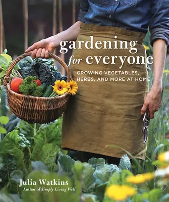 Le jardinage pour tous : Cultiver des légumes, des herbes et bien d'autres choses encore à la maison - Gardening for Everyone: Growing Vegetables, Herbs, and More at Home
