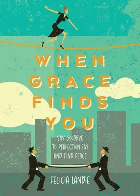 Quand la grâce vous trouve : Dites adieu au perfectionnisme et trouvez la paix - When Grace Finds You: Say Goodbye to Perfectionism and Find Peace