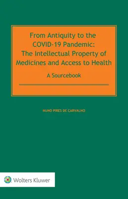 De l'Antiquité à la pandémie de COVID-19 : La propriété intellectuelle des médicaments et l'accès à la santé - Un manuel de référence - From Antiquity to the COVID-19 Pandemic: The Intellectual Property of Medicines and Access to Health - A Sourcebook
