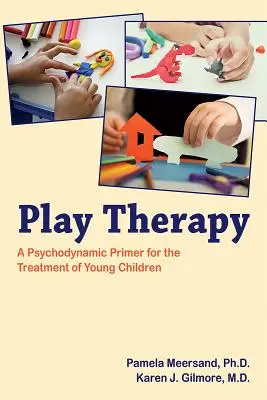 Play Therapy : Un abécédaire psychodynamique pour le traitement des jeunes enfants - Play Therapy: A Psychodynamic Primer for the Treatment of Young Children