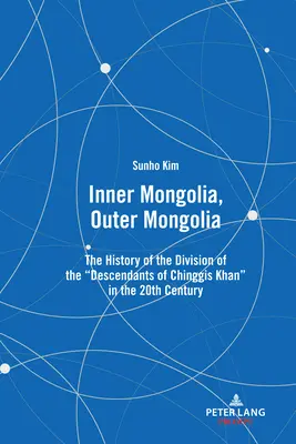 La Mongolie intérieure, la Mongolie extérieure : L'histoire de la division des descendants de Chinggis Khan au 20e siècle - Inner Mongolia, Outer Mongolia: The History of the Division of the Descendants of Chinggis Khan in the 20th Century