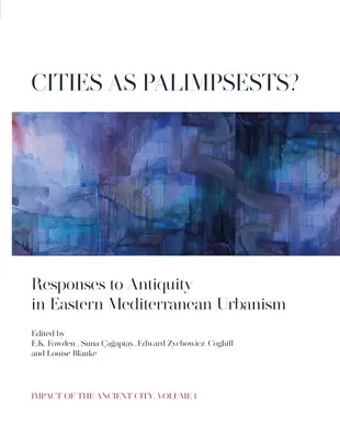 Les villes comme palimpsestes ? Réponses à l'Antiquité dans l'urbanisme de la Méditerranée orientale - Cities as Palimpsests?: Responses to Antiquity in Eastern Mediterranean Urbanism