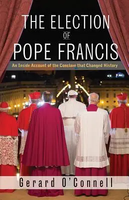 L'élection du pape François : L'élection du pape François : un compte-rendu du conclave qui a changé l'histoire - The Election of Pope Francis: An Inside Account of the Conclave That Changed History