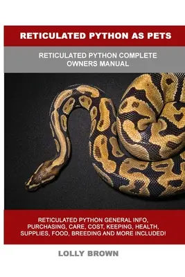 Le python réticulé comme animal de compagnie : Manuel complet du propriétaire de python réticulé - Reticulated Python as Pets: Reticulated Python Complete Owner's Manual