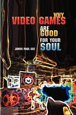 Pourquoi les jeux vidéo sont bons pour l'âme : plaisir et apprentissage - Why Video Games Are Good for Your Soul: Pleasure and Learning