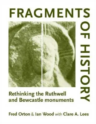 Fragments d'histoire : Repenser les monuments de Ruthwell et de Bewcastle - Fragments of History: Rethinking the Ruthwell and Bewcastle Monuments