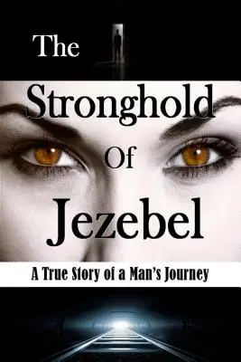 La forteresse de Jézabel : L'histoire vraie du voyage d'un homme - The Stronghold of Jezebel: A True Story of a Man's Journey