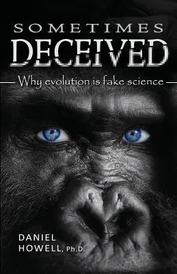 Parfois trompés : Pourquoi l'évolution est une fausse science - Sometimes Deceived: Why evolution is fake science