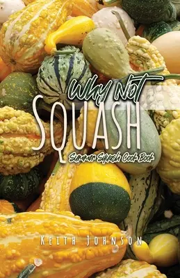 Pourquoi pas la courge : Livre de cuisine sur les courges d'été - Why Not Squash: Summer Squash Cook Book