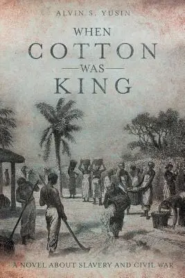 Quand le coton était roi : Un roman sur l'esclavage et la guerre civile - When Cotton Was King: A Novel About Slavery and Civil War