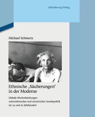 Ethnische Suberungen in Der Moderne : Les effets globaux de la politique nationale et régionale dans les années 19 et 20. Und 20. Jahrhundert - Ethnische Suberungen in Der Moderne: Globale Wechselwirkungen Nationalistischer Und Rassistischer Gewaltpolitik Im 19. Und 20. Jahrhundert