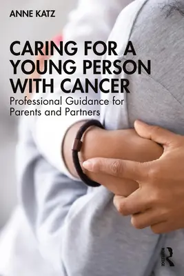 S'occuper d'un jeune atteint d'un cancer : Conseils professionnels pour les parents et les partenaires - Caring for a Young Person with Cancer: Professional Guidance for Parents and Partners