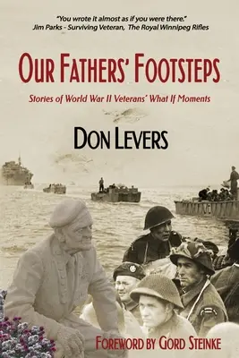 Les pas de nos pères : Histoires d'anciens combattants de la Seconde Guerre mondiale : « Et si ? - Our Fathers' Footsteps: Stories of World War 2 Veterans' What If Moments