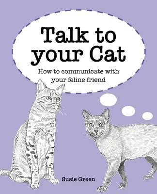 Parlez à votre chat : Comment communiquer avec votre ami félin - Talk to Your Cat: How to Communicate with Your Feline Friend