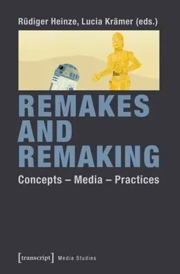 Remakes et remakes : Concepts--Médias--Pratiques - Remakes and Remaking: Concepts--Media--Practices