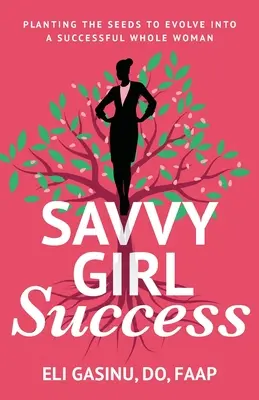 SavvyGirl Success : Planter les graines pour devenir une femme entière et prospère - SavvyGirl Success: Planting the Seeds to Evolve into a Successful Whole Woman