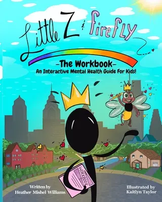 La petite Z et la luciole - Le cahier d'exercices : Un guide interactif sur la santé mentale pour les enfants - Little Z and Firefly -The Workbook: An Interactive Mental Health Guide for Kids