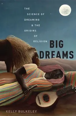 Les grands rêves : La science du rêve et les origines de la religion - Big Dreams: The Science of Dreaming and the Origins of Religion