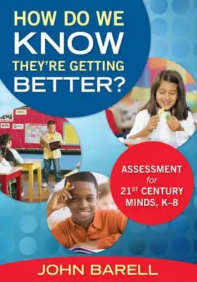 Comment savoir s'ils s'améliorent : l'évaluation des esprits du 21e siècle, de la maternelle à la 8e année - How Do We Know They're Getting Better?: Assessment for 21st Century Minds, K-8