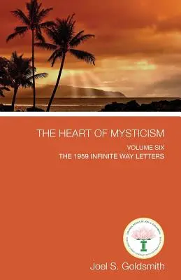 Le cœur du mysticisme : Volume VI - Les lettres de 1959 de Infinite Way - The Heart of Mysticism: Volume VI - The 1959 Infinite Way Letters