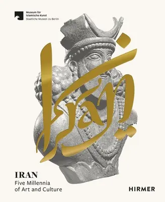 Iran : Cinq millénaires d'art et de culture - Iran: Five Millennia of Art and Culture